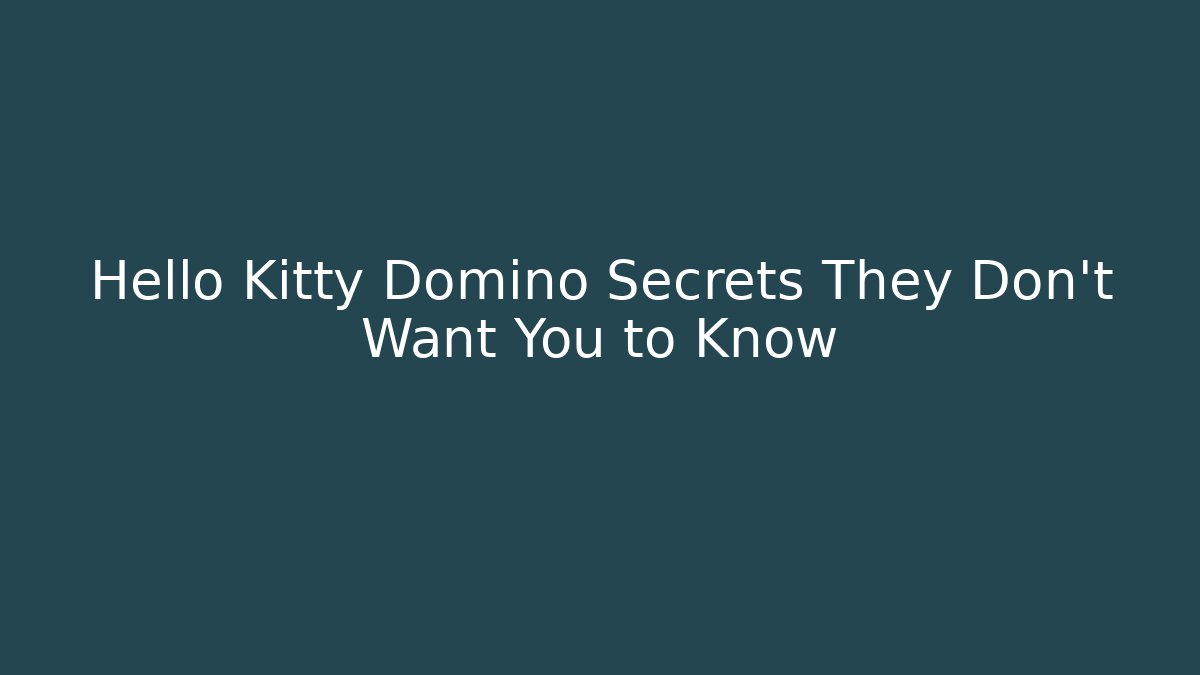 Hello Kitty Domino Secrets They Don't Want You to Know