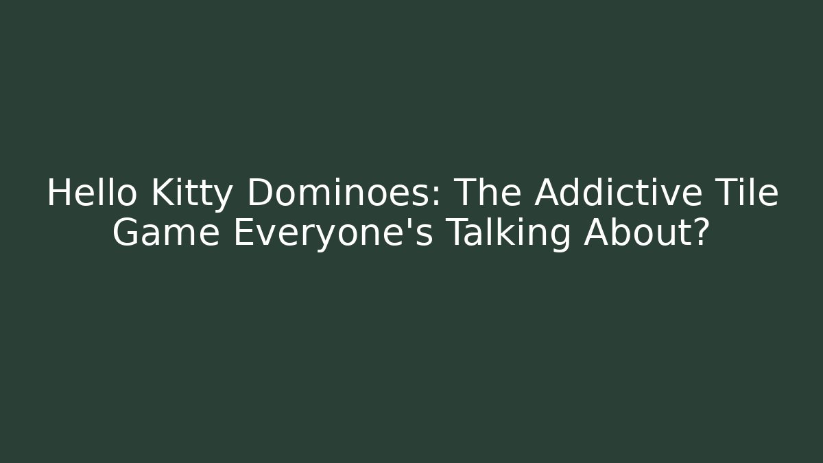 Hello Kitty Dominoes: The Addictive Tile Game Everyone’s Talking About?