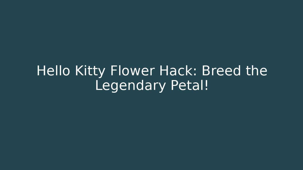 Hello Kitty Flower Hack: Breed the Legendary Petal!
