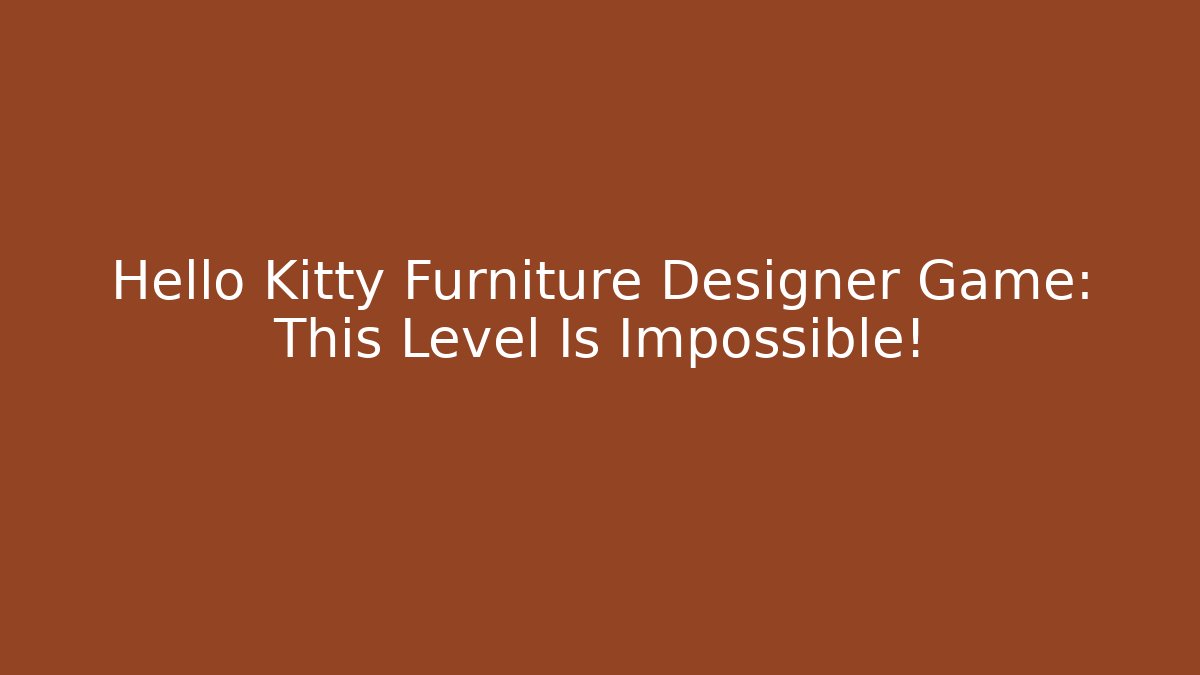 Hello Kitty Furniture Designer Game: This Level Is Impossible!