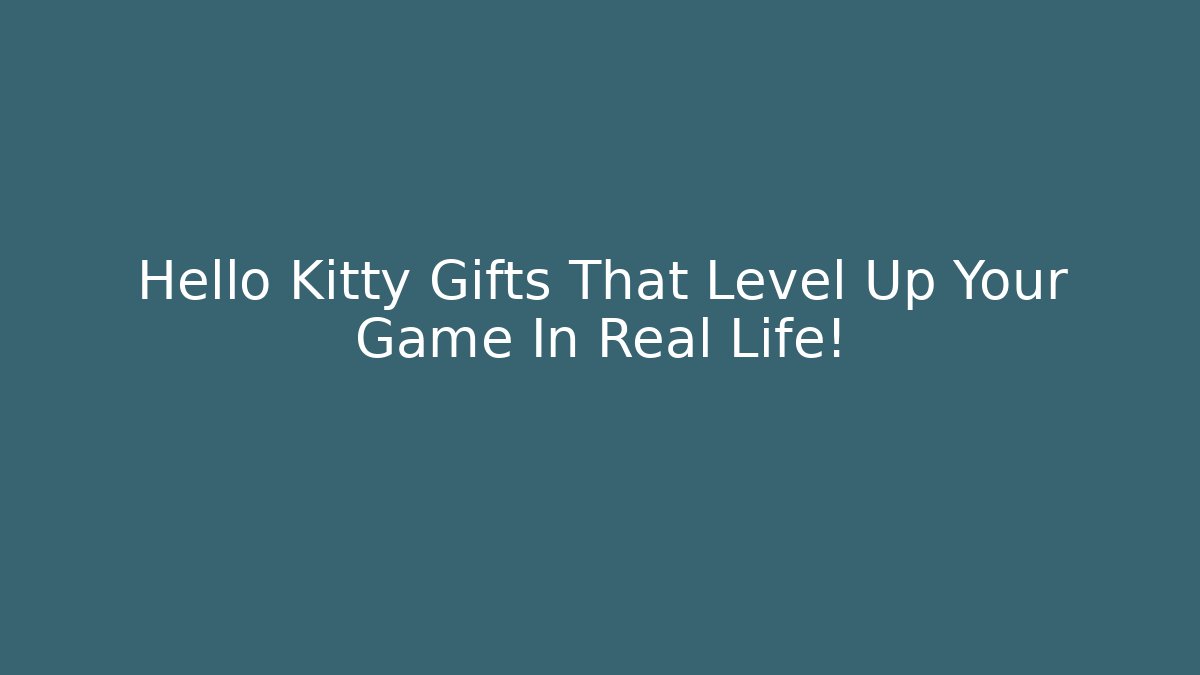 Hello Kitty Gifts That Level Up Your Game In Real Life!