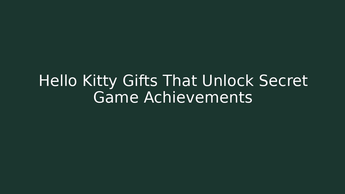 Hello Kitty Gifts That Unlock Secret Game Achievements - Critter Realm