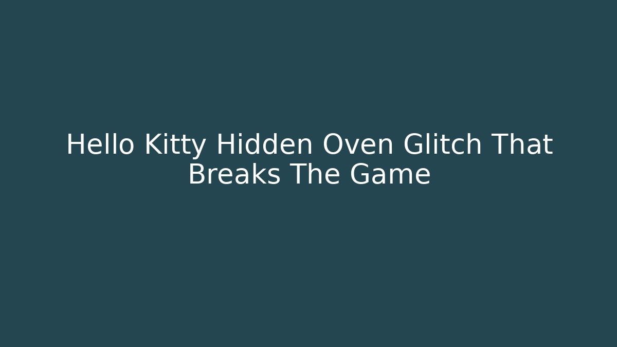 Hello Kitty Hidden Oven Glitch That Breaks The Game