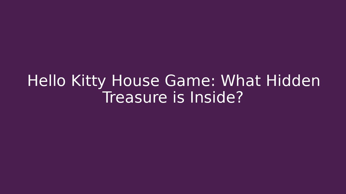 Hello Kitty House Game: What Hidden Treasure is Inside?