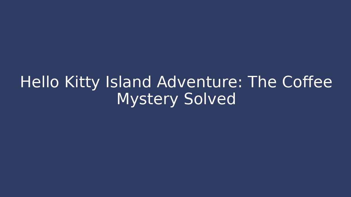 Hello Kitty Island Adventure: The Coffee Mystery Solved - Critter Realm