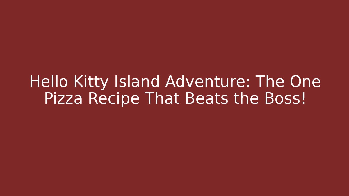 Hello Kitty Island Adventure: The One Pizza Recipe That Beats the Boss!