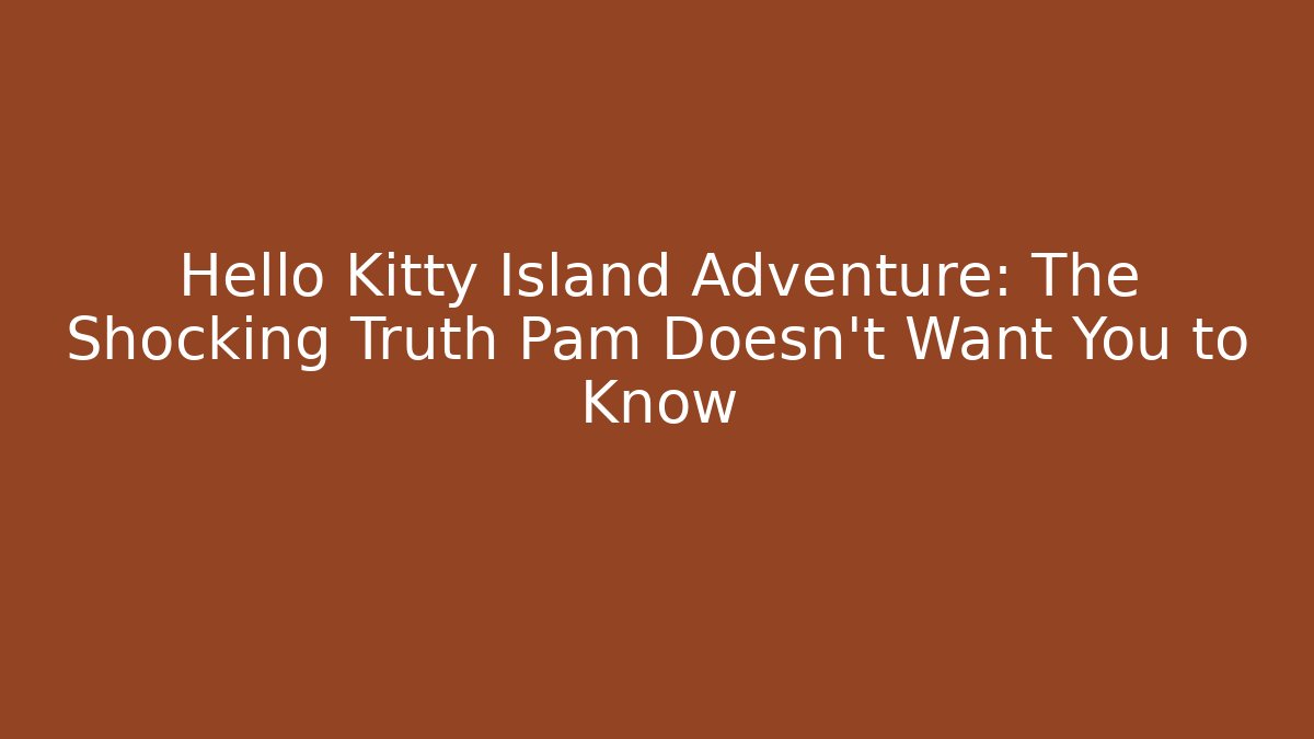 Hello Kitty Island Adventure: The Shocking Truth Pam Doesn’t Want You to Know