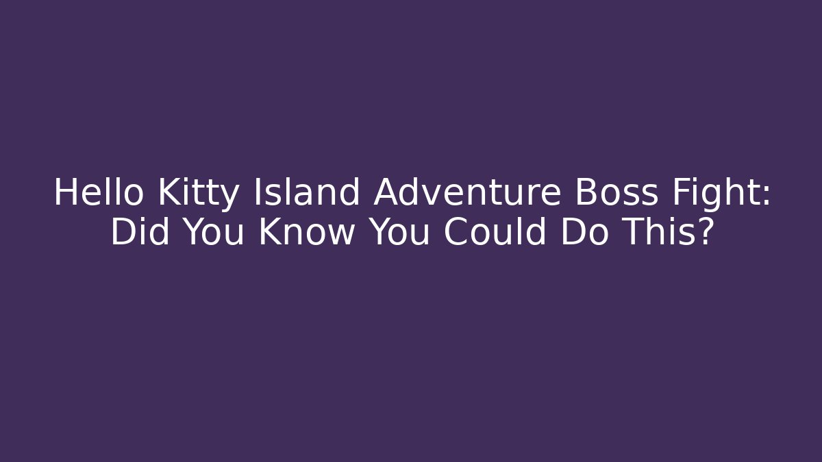 Hello Kitty Island Adventure Boss Fight: Did You Know You Could Do This?