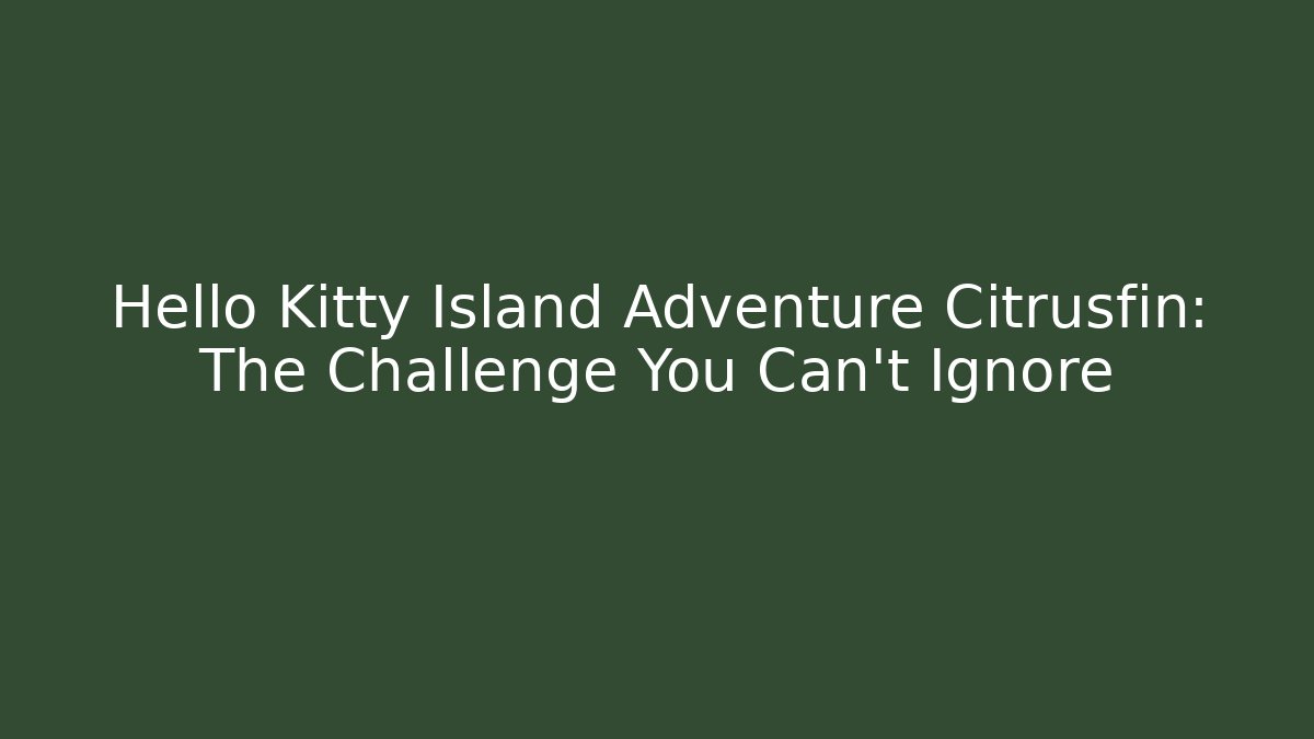 Hello Kitty Island Adventure Citrusfin: The Challenge You Can't Ignore - Critter Realm