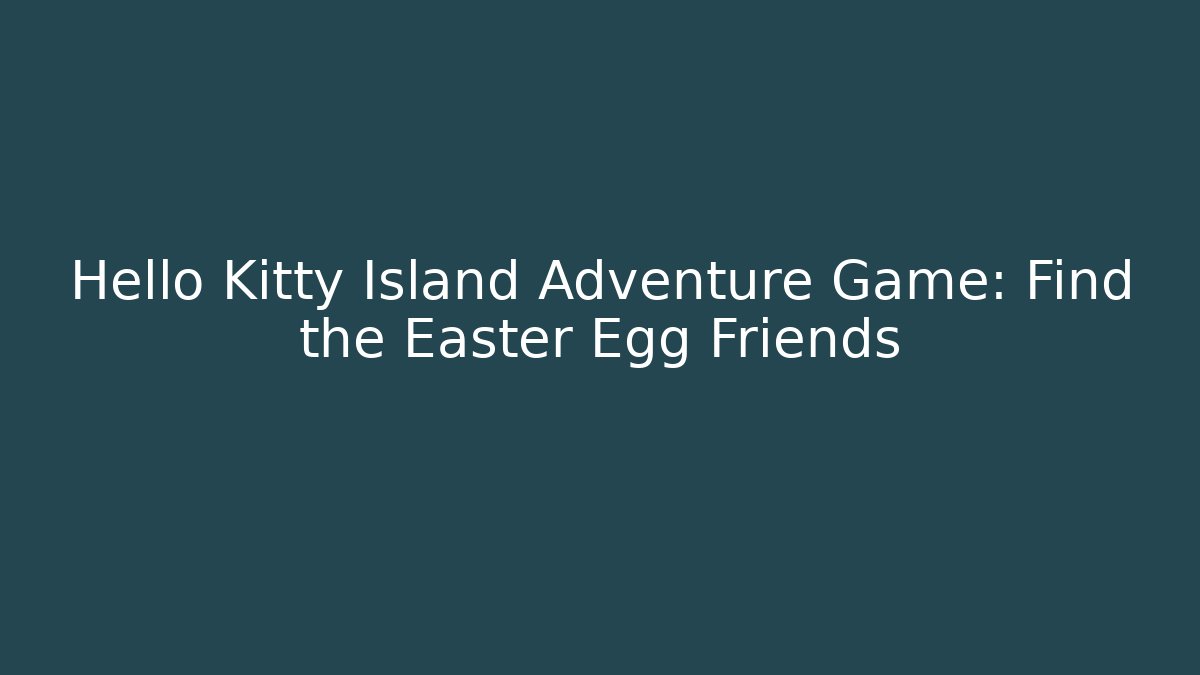 Hello Kitty Island Adventure Game: Find the Easter Egg Friends - Critter Realm