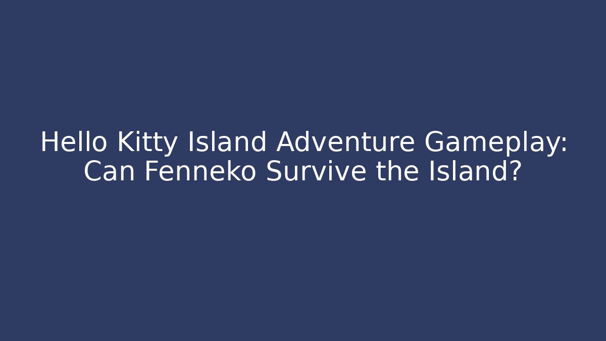 Hello Kitty Island Adventure Gameplay: Can Fenneko Survive the Island?