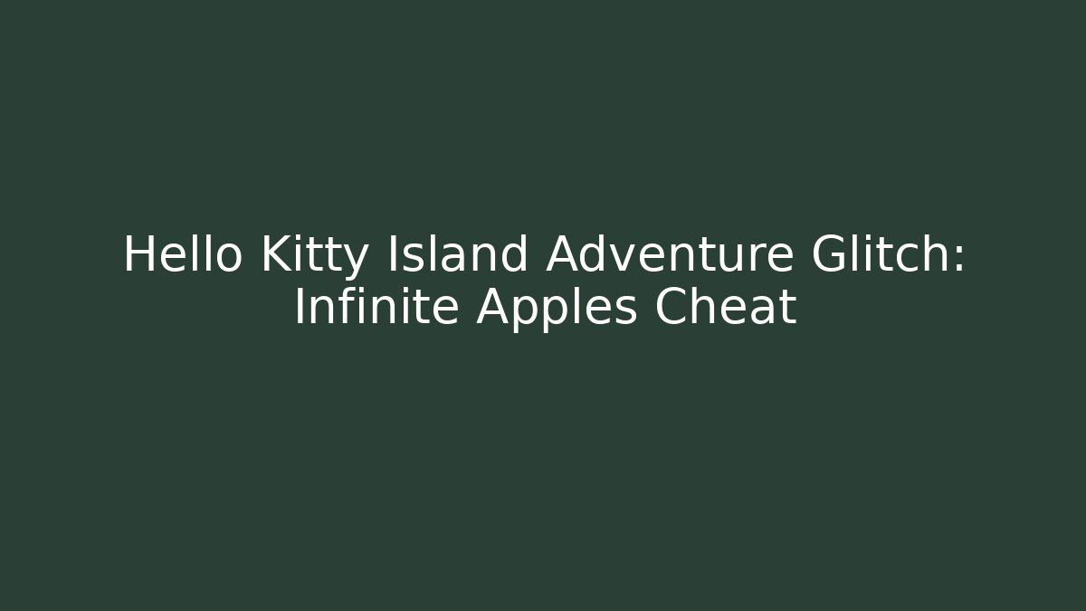 Hello Kitty Island Adventure Glitch: Infinite Apples Cheat