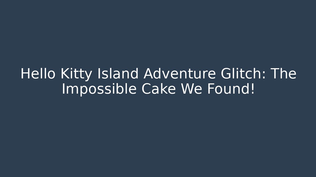 Hello Kitty Island Adventure Glitch: The Impossible Cake We Found!