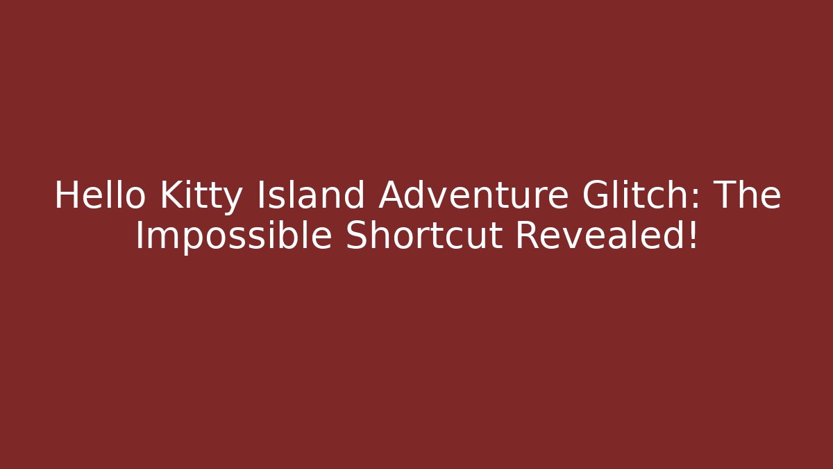 Hello Kitty Island Adventure Glitch: The Impossible Shortcut Revealed!