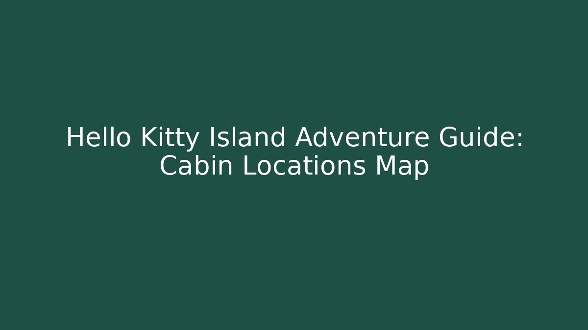 Hello Kitty Island Adventure Guide: Cabin Locations Map