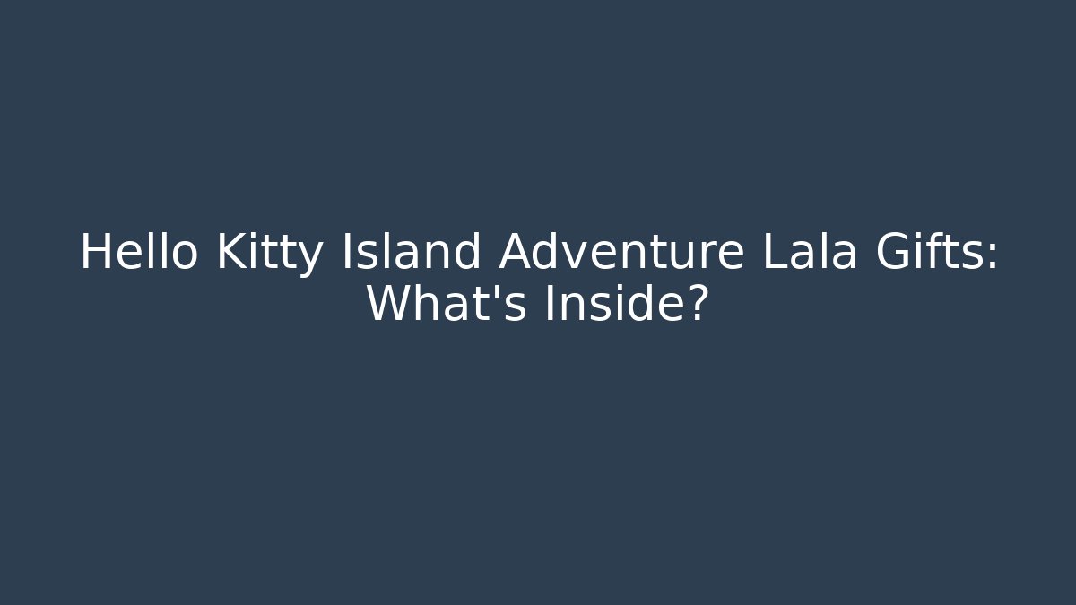 Hello Kitty Island Adventure Lala Gifts: What's Inside?
