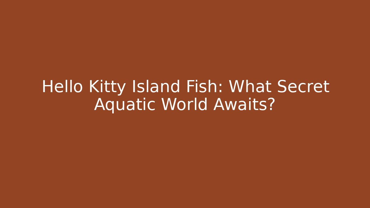 Hello Kitty Island Fish: What Secret Aquatic World Awaits?