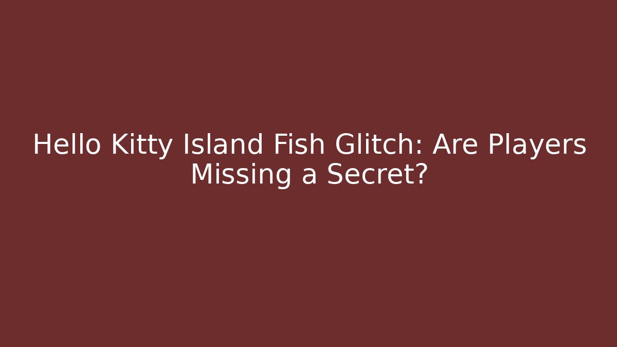 Hello Kitty Island Fish Glitch: Are Players Missing a Secret?