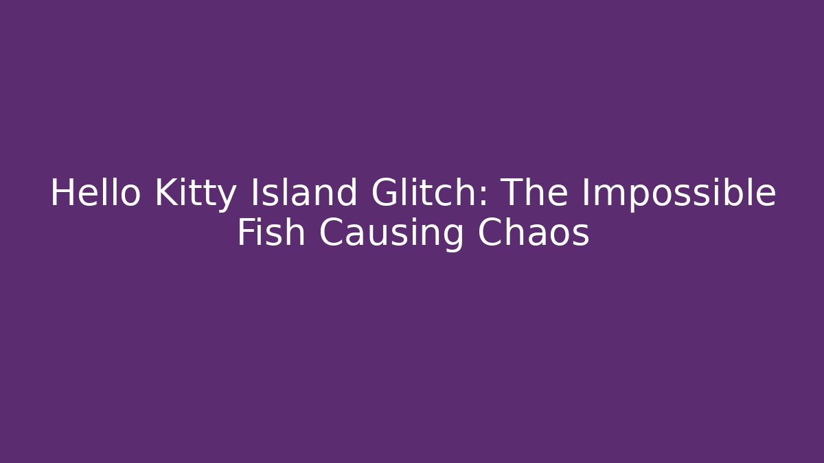 Hello Kitty Island Glitch: The Impossible Fish Causing Chaos - Critter Realm