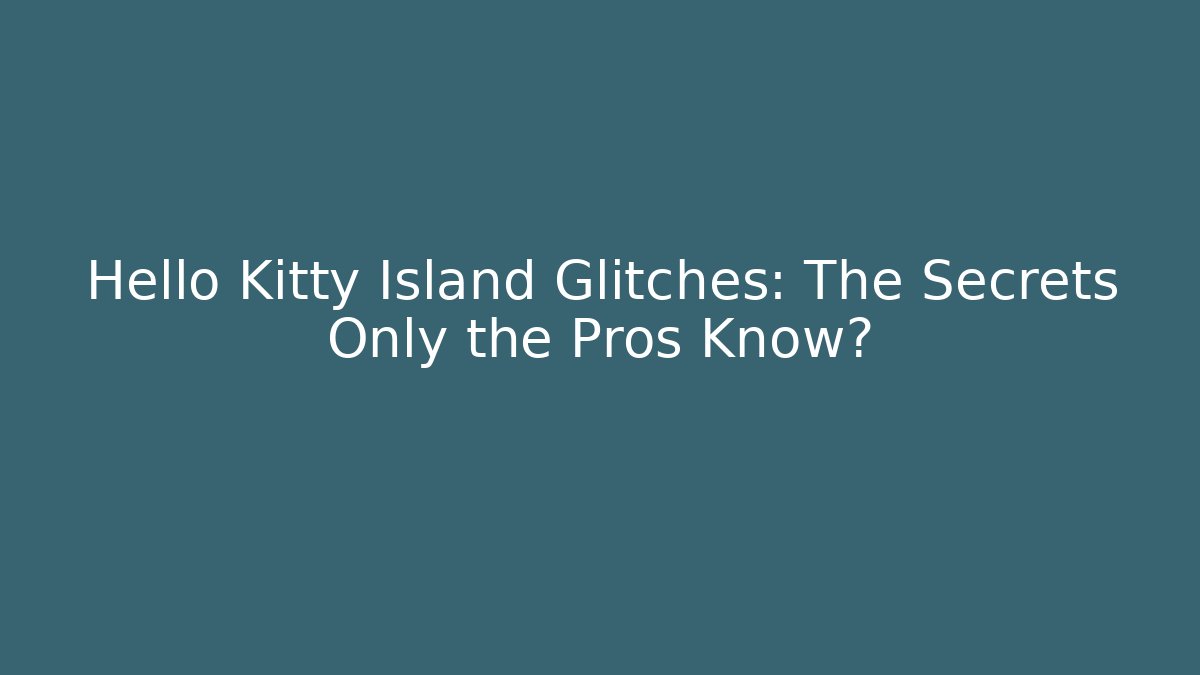 Hello Kitty Island Glitches: The Secrets Only the Pros Know?