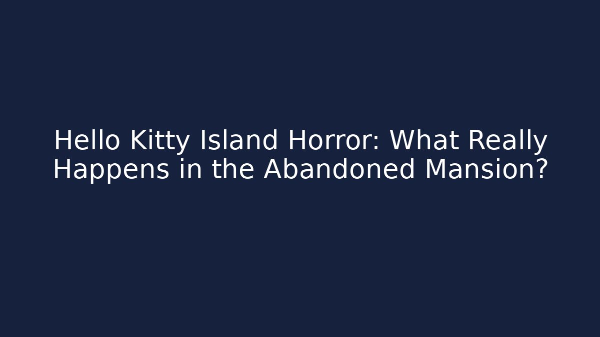 Hello Kitty Island Horror: What Really Happens in the Abandoned Mansion?