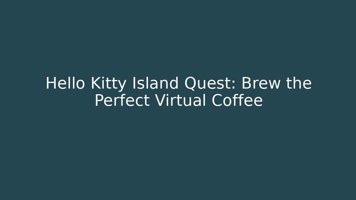 Hello Kitty Island Quest: Brew the Perfect Virtual Coffee