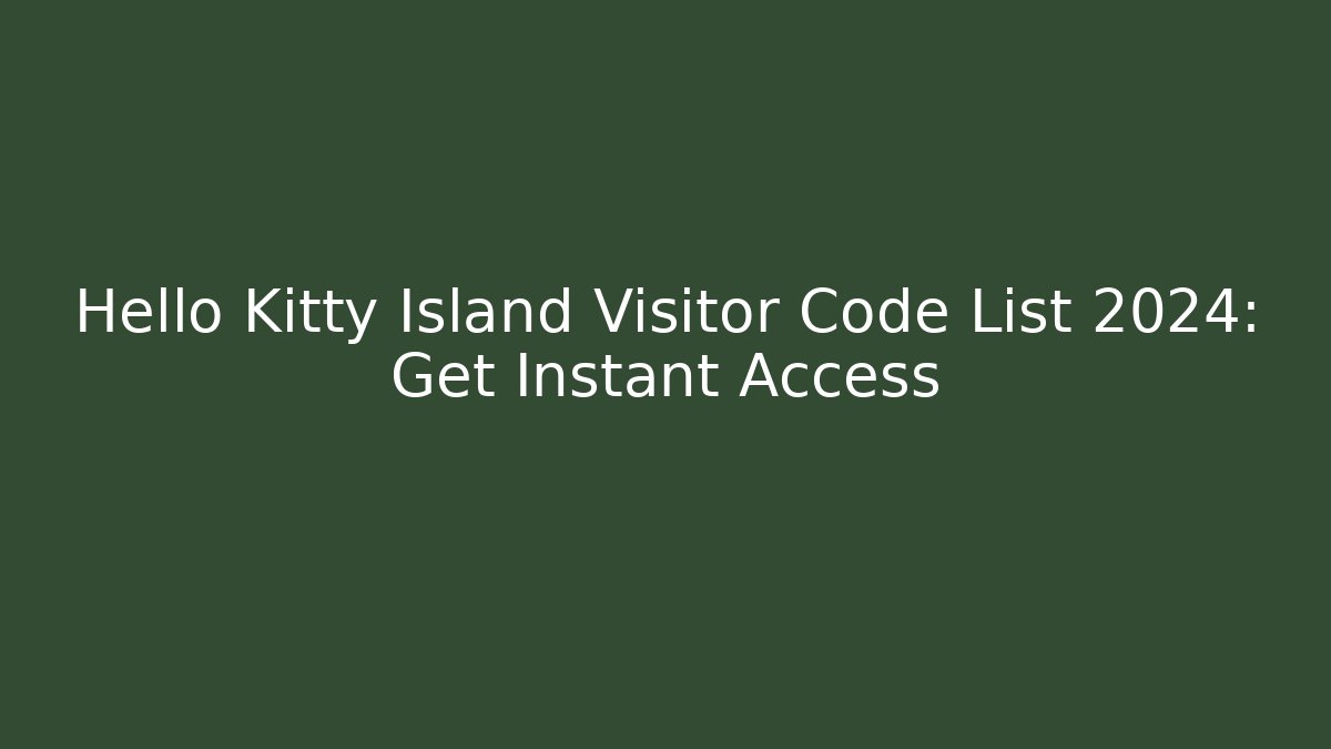 Hello Kitty Island Visitor Code List 2024: Get Instant Access
