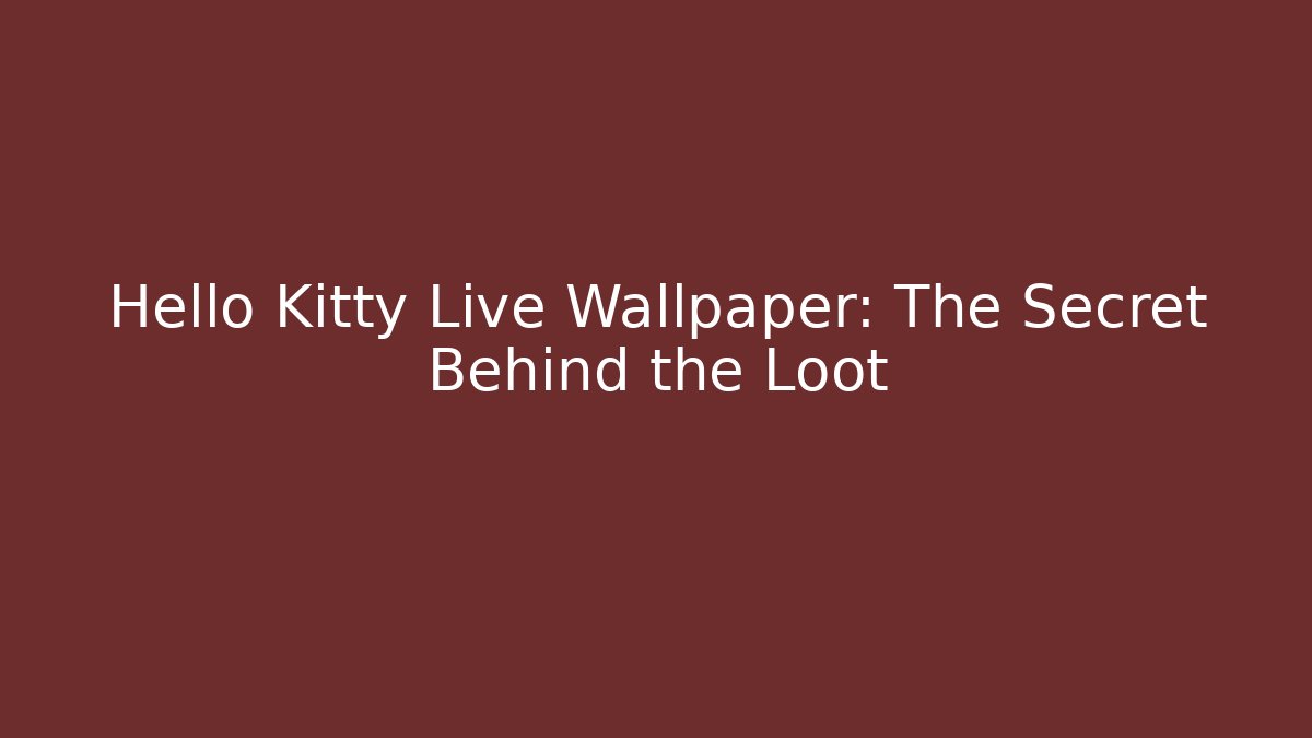 Hello Kitty Live Wallpaper: The Secret Behind the Loot