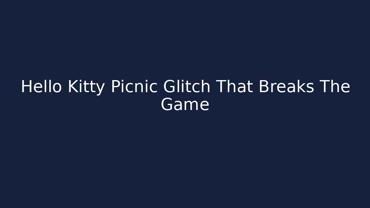 Hello Kitty Picnic Glitch That Breaks The Game
