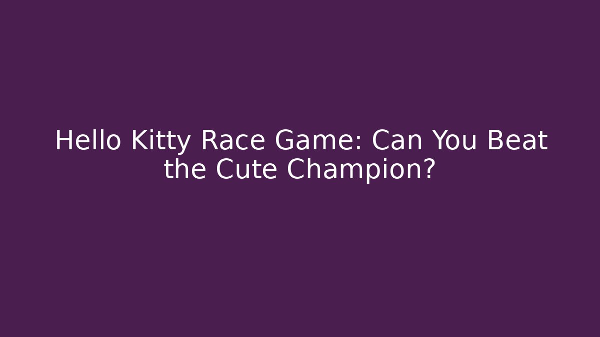 Hello Kitty Race Game: Can You Beat the Cute Champion?