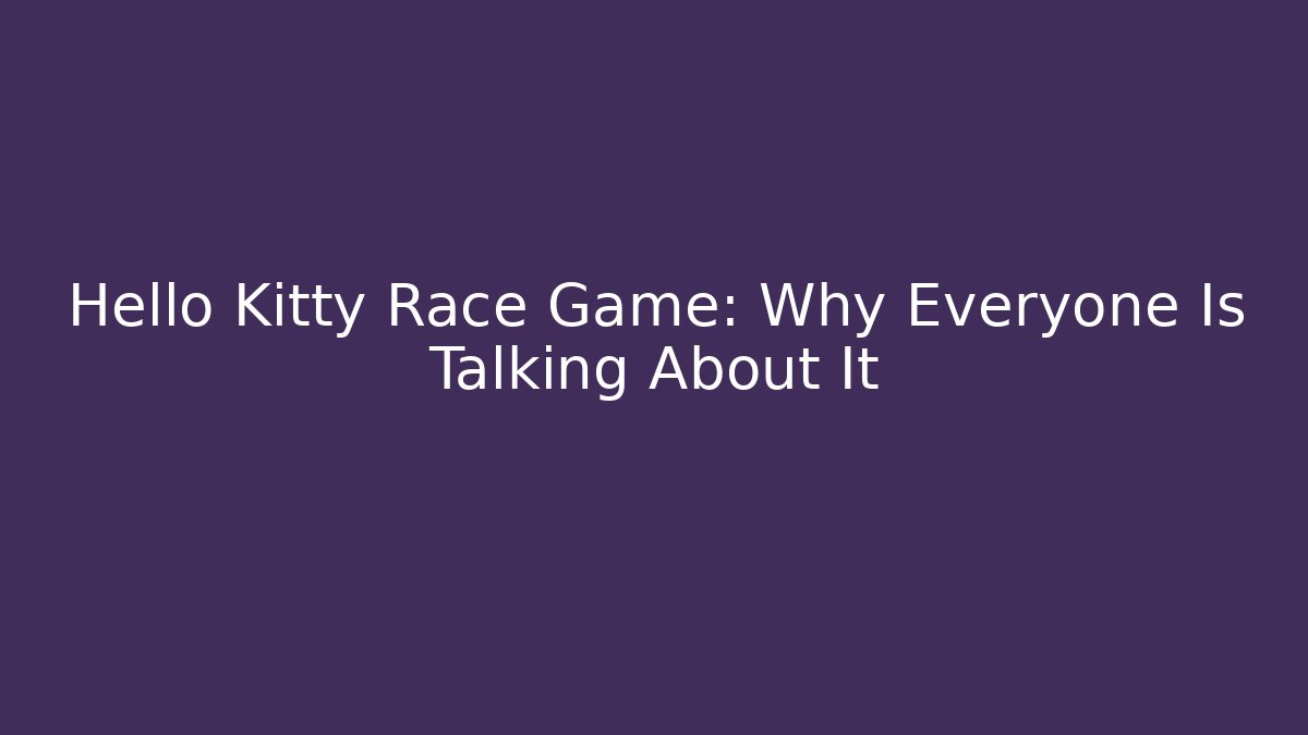 Hello Kitty Race Game: Why Everyone Is Talking About It