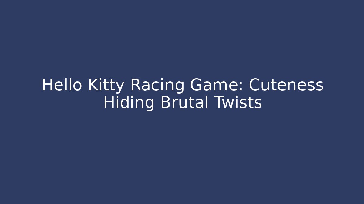 Hello Kitty Racing Game: Cuteness Hiding Brutal Twists