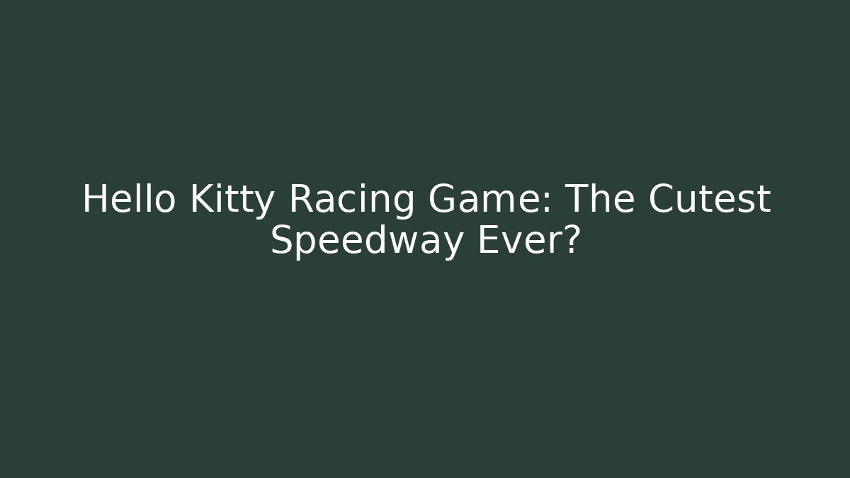 Hello Kitty Racing Game: The Cutest Speedway Ever?