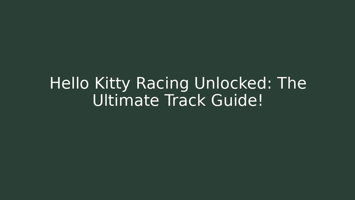 Hello Kitty Racing Unlocked: The Ultimate Track Guide!
