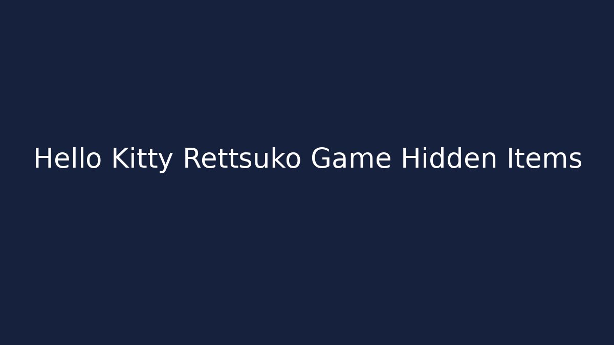 Hello Kitty Rettsuko Game Hidden Items