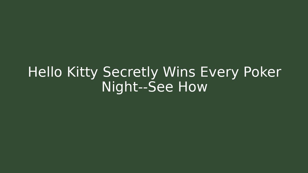 Hello Kitty Secretly Wins Every Poker Night—See How