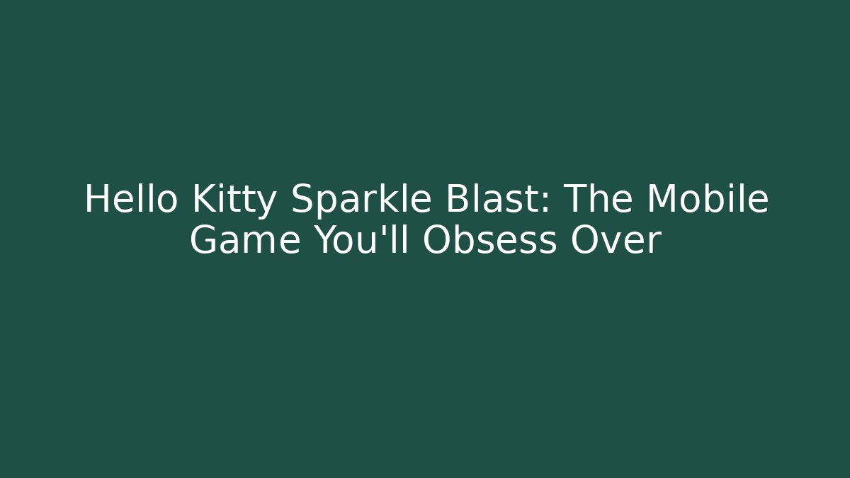 Hello Kitty Sparkle Blast: The Mobile Game You’ll Obsess Over