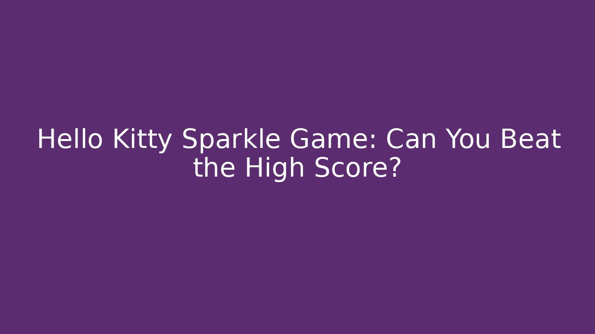 Hello Kitty Sparkle Game: Can You Beat the High Score?