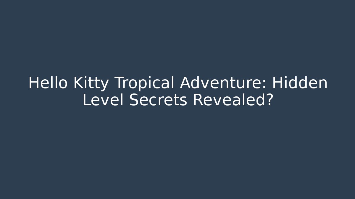 Hello Kitty Tropical Adventure: Hidden Level Secrets Revealed? - Critter Realm