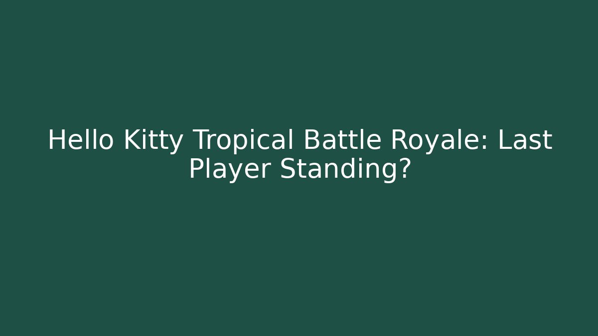 Hello Kitty Tropical Battle Royale: Last Player Standing? - Critter Realm