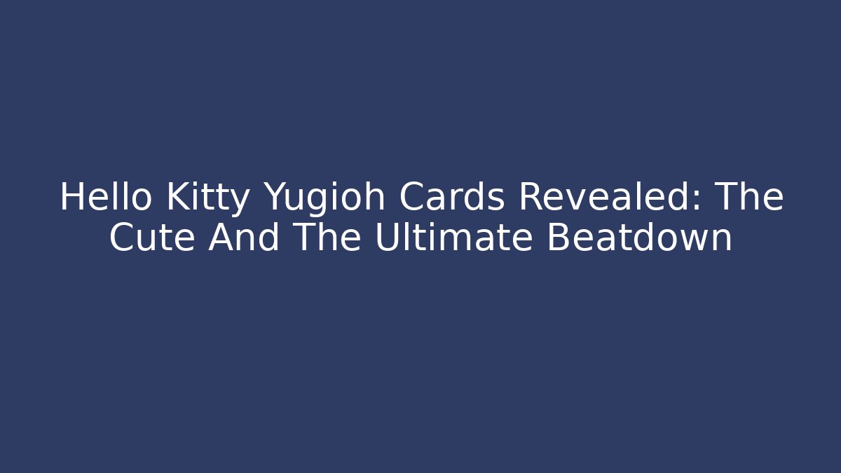 Hello Kitty Yugioh Cards Revealed: The Cute And The Ultimate Beatdown