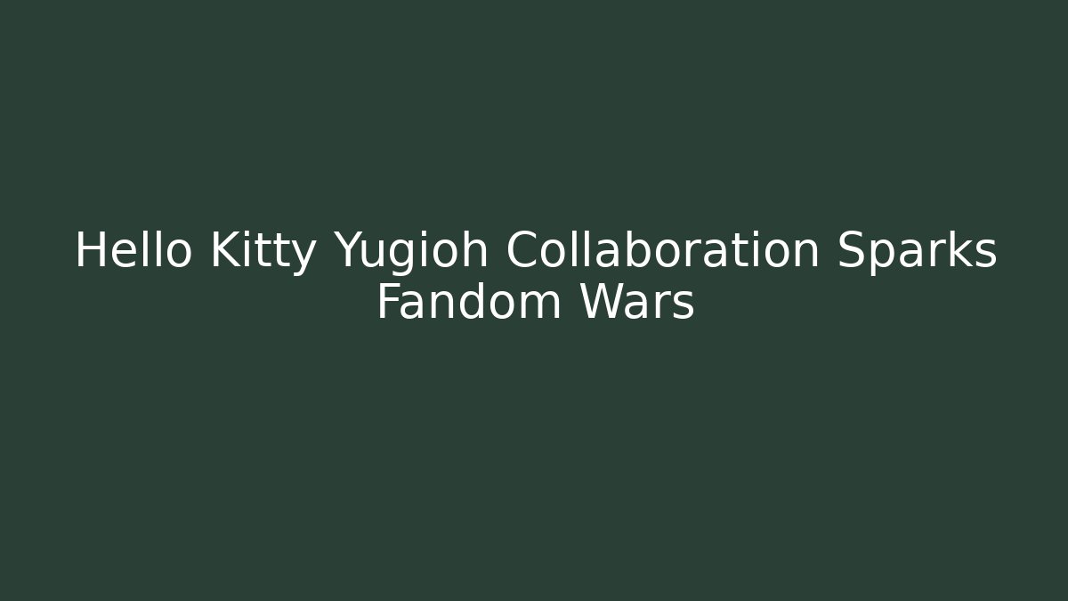Hello Kitty Yugioh Collaboration Sparks Fandom Wars