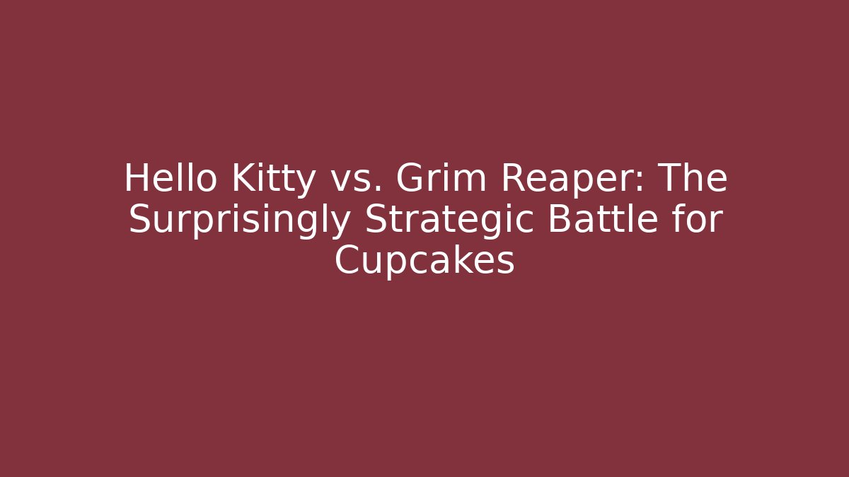 Hello Kitty vs. Grim Reaper: The Surprisingly Strategic Battle for Cupcakes