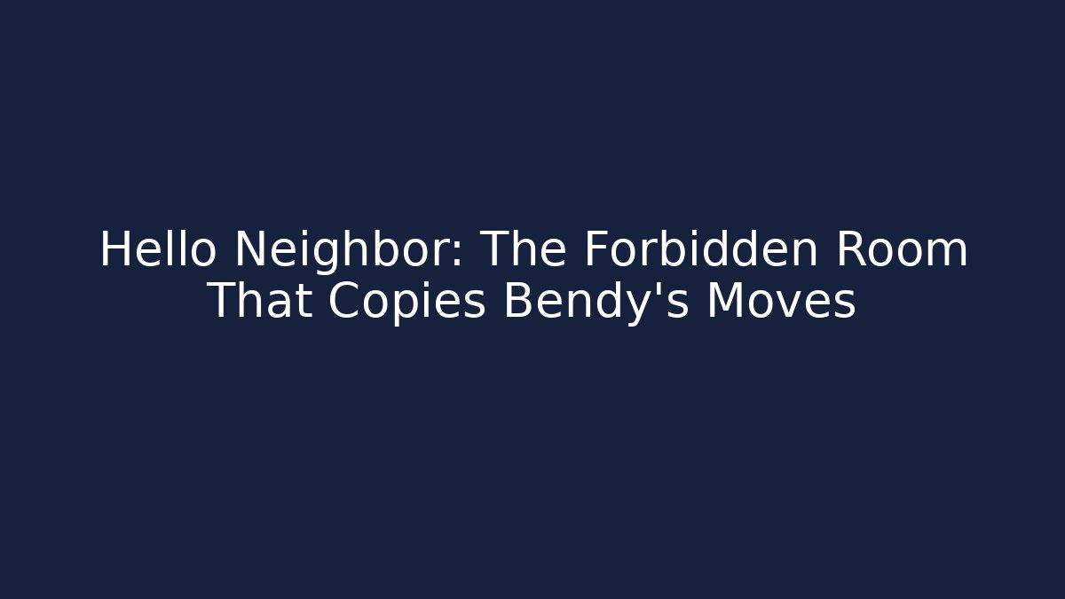 Hello Neighbor: The Forbidden Room That Copies Bendy's Moves