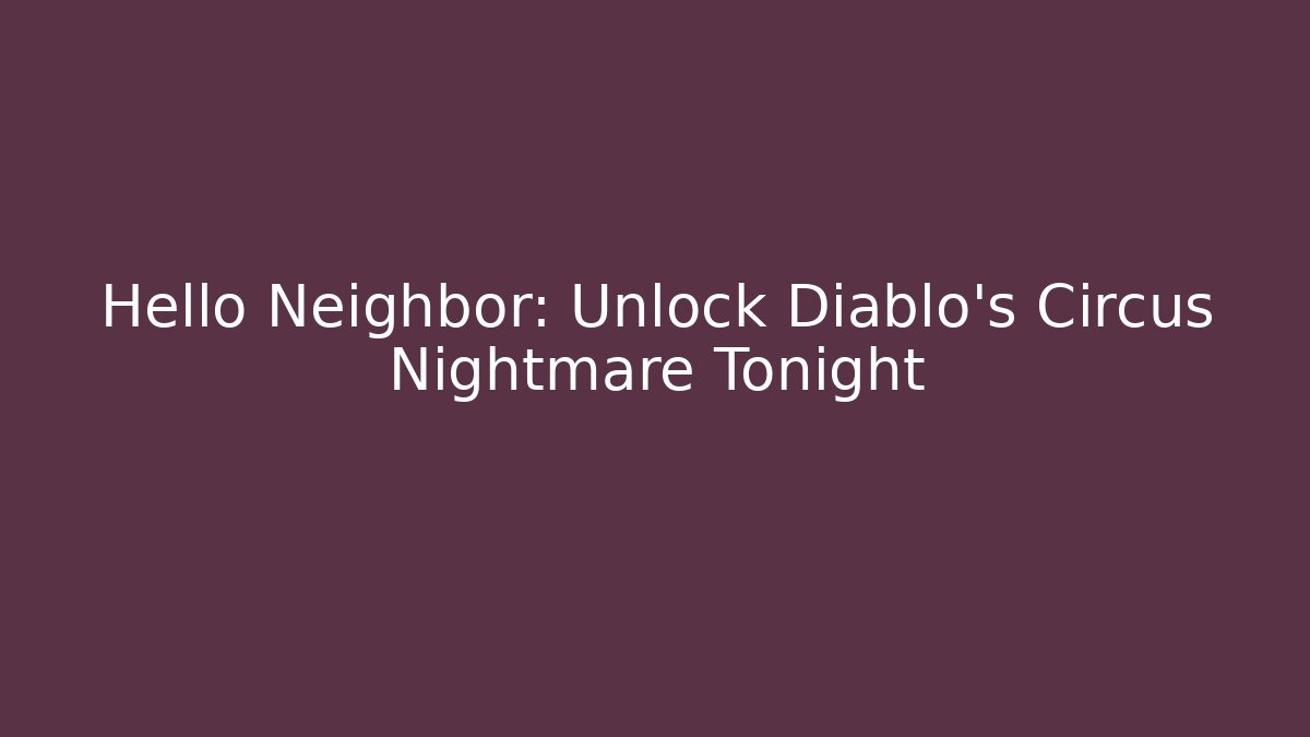 Hello Neighbor: Unlock Diablo's Circus Nightmare Tonight - Critter Realm
