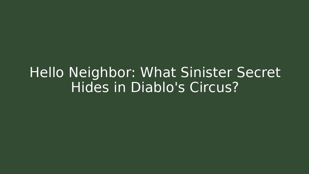 Hello Neighbor: What Sinister Secret Hides in Diablo's Circus?
