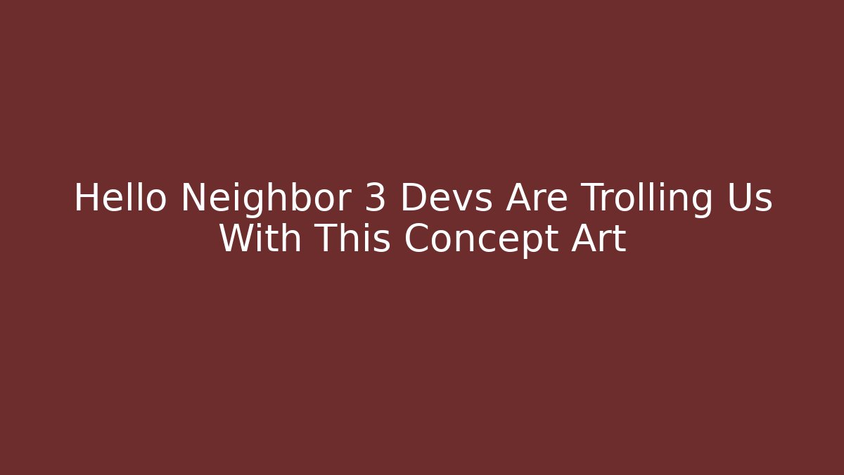 Hello Neighbor 3 Devs Are Trolling Us With This Concept Art