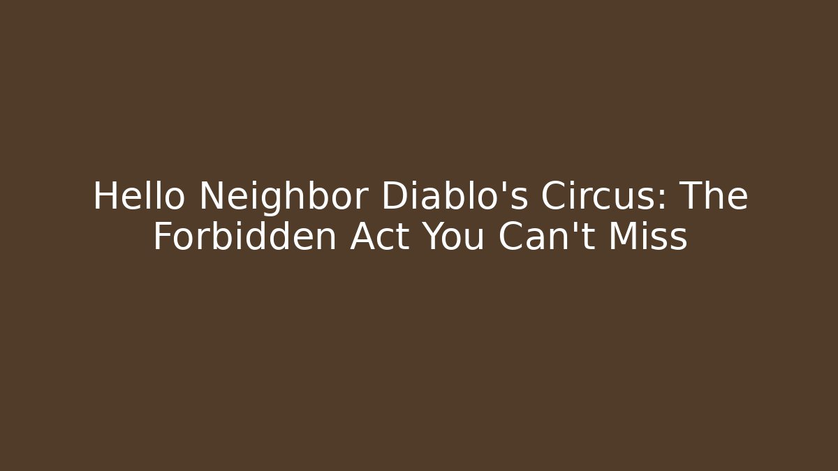 Hello Neighbor Diablo's Circus: The Forbidden Act You Can't Miss - Critter Realm