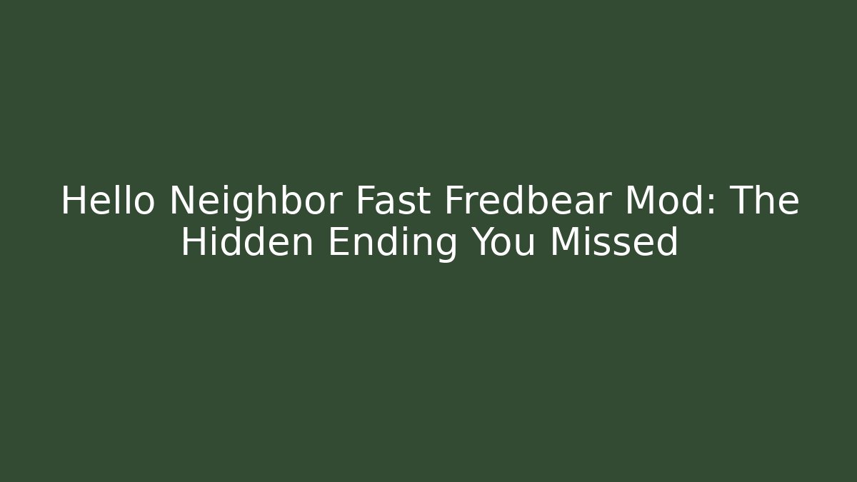 Hello Neighbor Fast Fredbear Mod: The Hidden Ending You Missed
