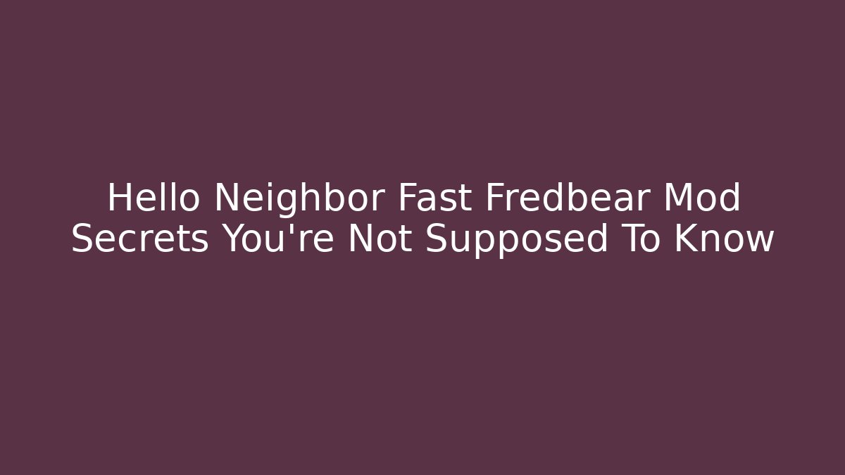 Hello Neighbor Fast Fredbear Mod Secrets You're Not Supposed To Know
